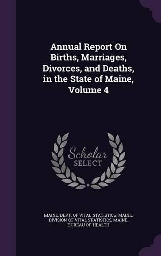 Annual Report on Births, Marriages, Divorces, and Deaths, in the State of Maine, Volume 4