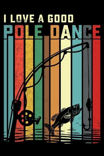 I Love A Good Pole Dance: 150 Page College-Ruled Notebook for Fishing enthusiasts, bait masters, and Ichthyologists