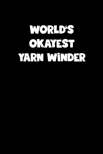 World's Okayest Yarn Winder Notebook - Yarn Winder Diary - Yarn Winder Journal - Funny Gift for Yarn Winder: Medium College-Ruled Journey Diary, 110 page, Lined, 6x9 (15.2 x 22.9 cm)