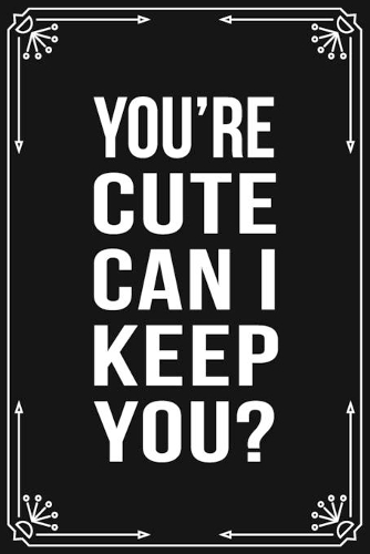 Your Cute Can I Keep You?: Funny Relationship, Anniversary, Valentines Day, Birthday, Break Up, Gag Gift for men, women, boyfriend, girlfriend, or coworker.