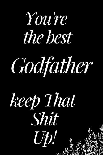 You Are the Best Godfather, Keep That Shit Up!