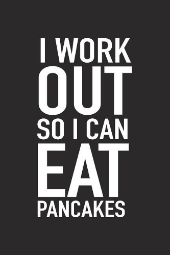 I Workout So I Can Eat Pancakes