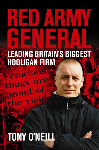 Red Army General: Leading Britain's Biggest Hooligan Firm
