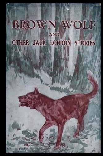 Brown Wolf and Other Jack London Stories