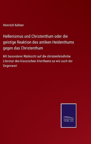 Hellenismus und Christenthum oder die geistige Reaktion des antiken Heidenthums gegen das Christenthum
