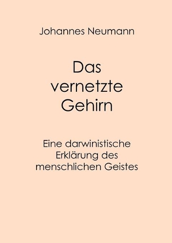 Das vernetzte Gehirn: Eine darwinistische Erklärung des menschlichen Geistes(German)