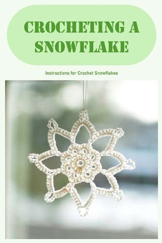 Crocheting a Snowflake: Instructions for Crochet Snowflakes