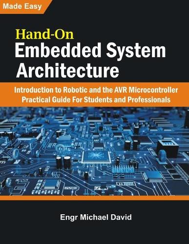 Hand-On Embedded System Architecture: Introduction to Robotics and the AVR Microcontroller Practical Guide For Students and Professionals