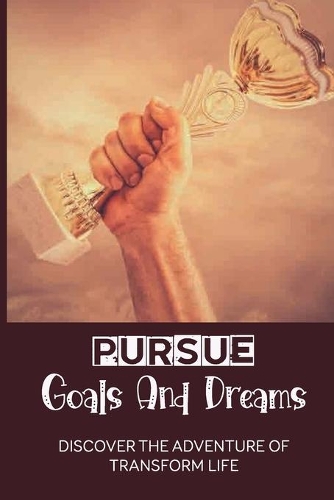 Pursue Goals And Dreams