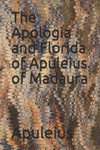 The Apologia and Florida of Apuleius of Madaura