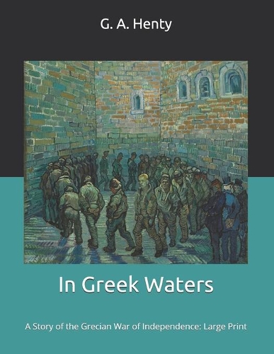 In Greek Waters: A Story of the Grecian War of Independence: Large Print