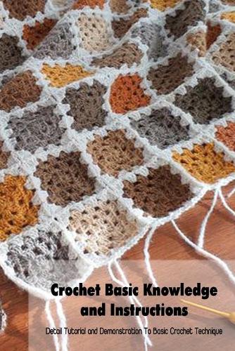 Crochet Basic Knowledge and Instructions: Detail Tutorial and Demonstration To Basic Crochet Technique: Easy Amigurumi Patterns