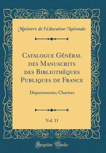 Catalogue Général des Manuscrits des Bibliothèques Publiques de France, Vol. 11: Départements; Chartres (Classic Reprint)