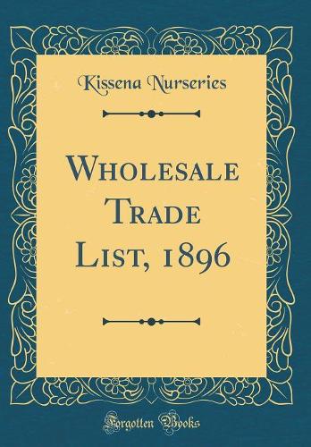 Wholesale Trade List, 1896 (Classic Reprint)