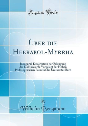 Über die Heerabol-Myrrha: Inaugural-Dissertation zur Erlangung der Doktorwürde Vorgelegt der Hohen Philosophischen Fakultät der Universität Bern (Classic Reprint)