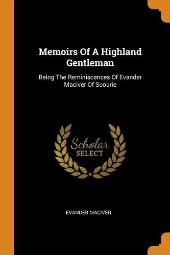 Memoirs of a Highland Gentleman: Being the Reminiscences of Evander Maciver of Scourie