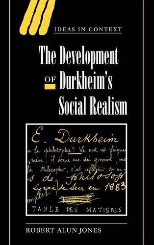 The Development of Durkheim's Social Realism: (Series Number 55 Ideas in Context)