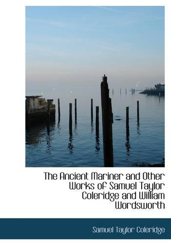The Ancient Mariner and Other Works of Samuel Taylor Coleridge and William Wordsworth: (English)