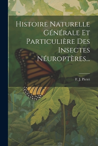 Histoire Naturelle Générale Et Particulière Des Insectes Néuroptères...