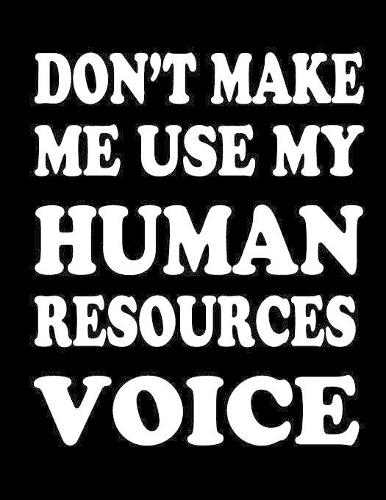 Don't Make Me Use My Human Resources Voice