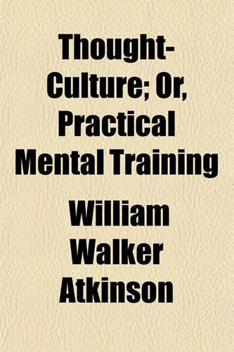 Thought-Culture; Or, Practical Mental Training