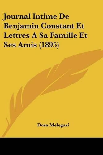 Journal Intime De Benjamin Constant Et Lettres A Sa Famille Et Ses Amis (1895): (French)