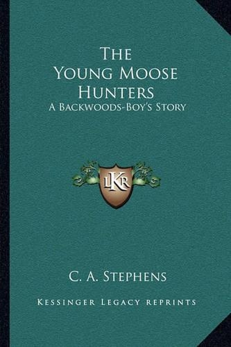 The Young Moose Hunters: A Backwoods-Boy's Story(English)