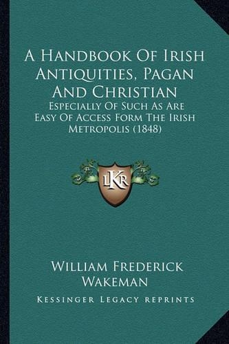 A Handbook Of Irish Antiquities, Pagan And Christian