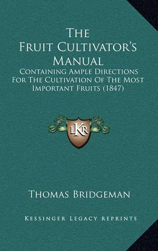 The Fruit Cultivator's Manual: Containing Ample Directions For The Cultivation Of The Most Important Fruits (1847)(English)