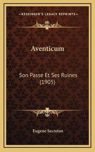 Aventicum: Son Passe Et Ses Ruines (1905)(French)