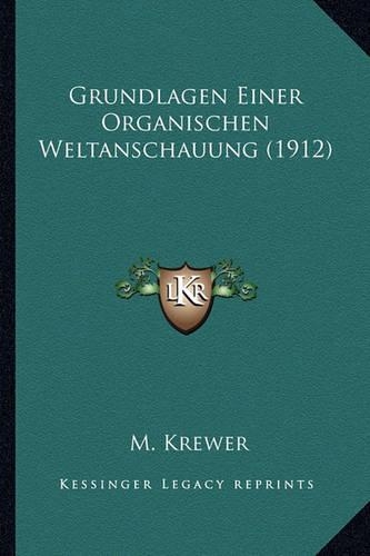 Grundlagen Einer Organischen Weltanschauung (1912): (German)