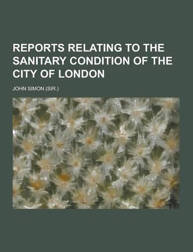 Reports Relating to the Sanitary Condition of the City of London