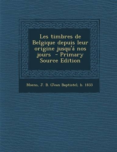 Les Timbres de Belgique Depuis Leur Origine Jusqu'a Nos Jours - Primary Source Edition