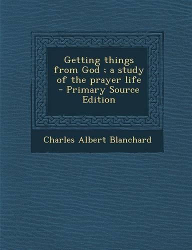 Getting Things from God; A Study of the Prayer Life