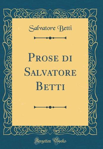 Prose Di Salvatore Betti (Classic Reprint)