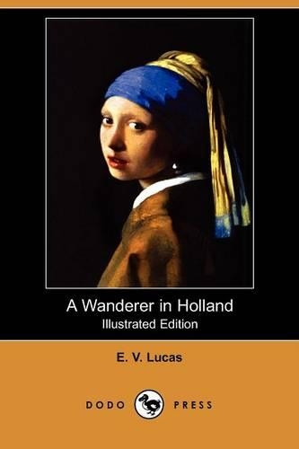 A Wanderer in Holland (Illustrated Edition) (Dodo Press)