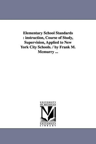 Elementary School Standards: instruction, Course of Study, Supervision, Applied to New York City Schools. / by Frank M. Mcmurry ...(English)