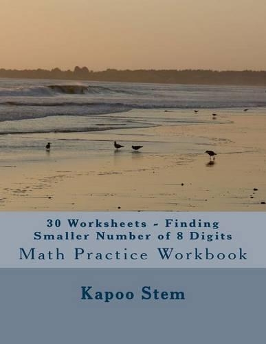 30 Worksheets - Finding Smaller Number of 8 Digits: Math Practice Workbook(7 30 Days Math Smaller Numbers)