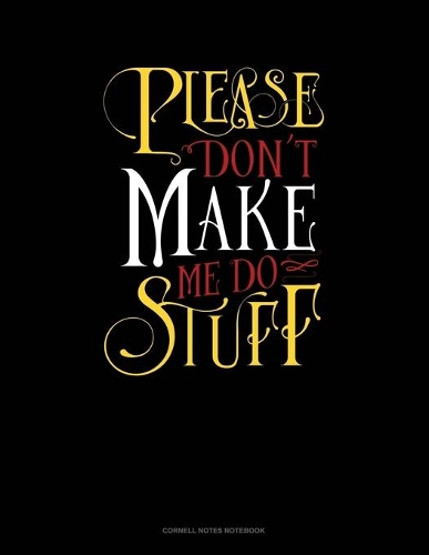 Please Don`T Make Me Do Stuff: Cornell Notes Notebook(419 Cornell Notes Notebook)