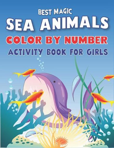Best Magic Amazing Sea Animals Color by Number Activity Book for Girls: Learn to Know 50 Animals Under the Sea by Fun, Cute, Easy & Relaxing Coloring Book for Toddlers, Girls ... (My First Sea Animals Activity workbook w