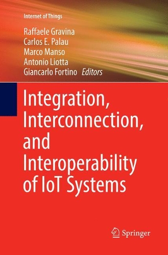 Integration, Interconnection, and Interoperability of IoT Systems: (Internet of Things)
