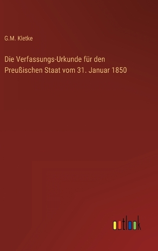Die Verfassungs-Urkunde für den Preußischen Staat vom 31. Januar 1850