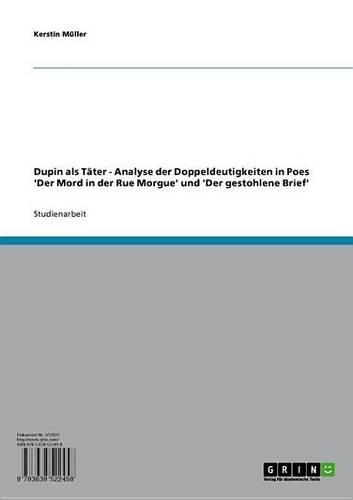 Dupin ALS Tater - Analyse Der Doppeldeutigkeiten in Poes 'Der Mord in Der Rue Morgue' Und 'Der Gestohlene Brief': Analyse Der Doppeldeutigkeiten in Poes 'Der Mord in Der Rue Morgue' Und 'Der Gestohlene Brief'