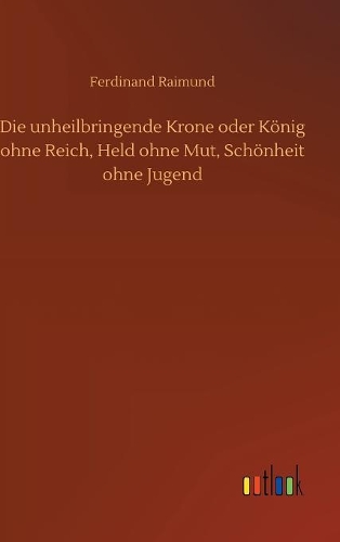 unheilbringende Krone oder König ohne Reich, Held ohne Mut, Schönheit ohne Jugend