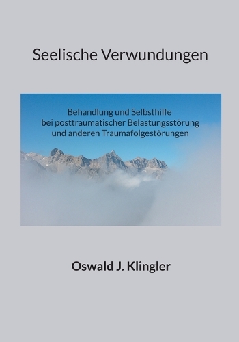 Seelische Verwundungen: Behandlung und Selbsthilfe bei posttraumatischer Belastungsstörung und anderen Traumafolgestörungen