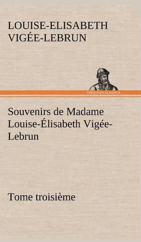 Souvenirs de Madame Louise-Élisabeth Vigée-Lebrun, Tome troisième