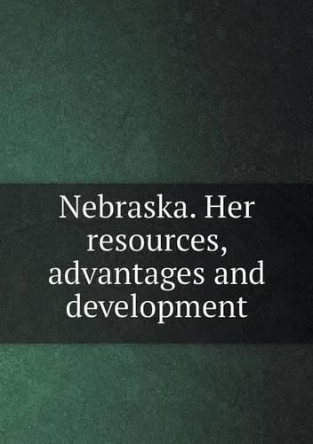 Nebraska. Her resources, advantages and development