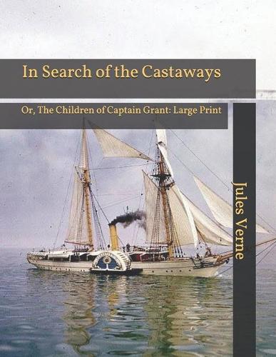 In Search of the Castaways: Or, The Children of Captain Grant: Large Print
