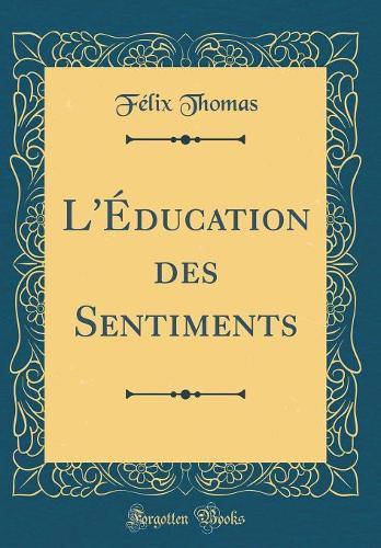 L'Éducation Des Sentiments (Classic Reprint)