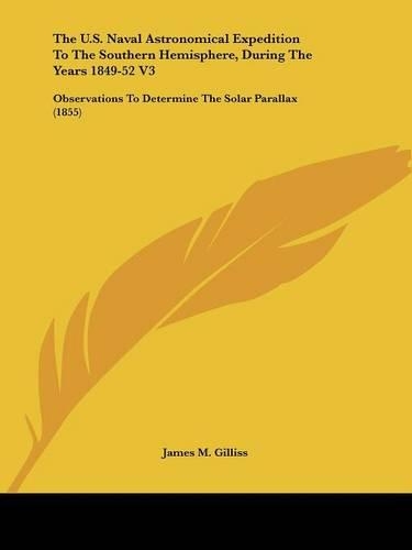 The U.S. Naval Astronomical Expedition To The Southern Hemisphere, During The Years 1849-52 V3